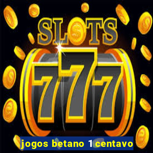 jogos betano 1 centavo